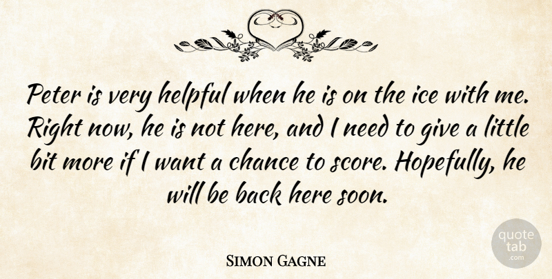 Simon Gagne Quote About Bit, Chance, Helpful, Ice, Peter: Peter Is Very Helpful When...