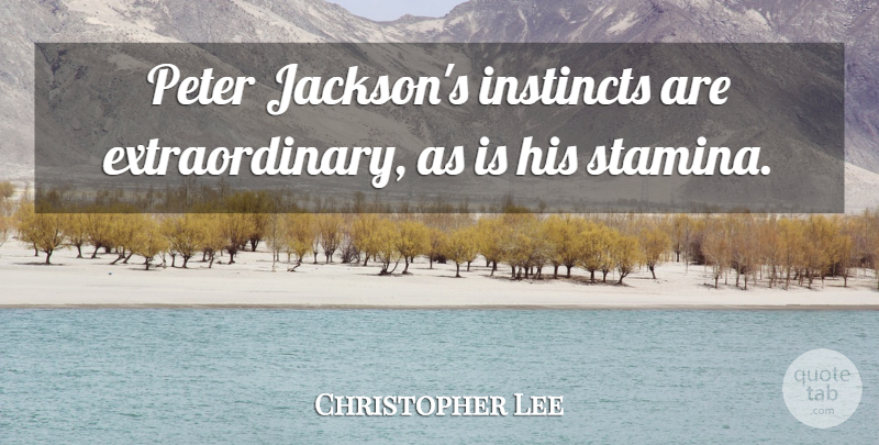 Christopher Lee Quote About Instinct, Peter, Stamina: Peter Jacksons Instincts Are Extraordinary...