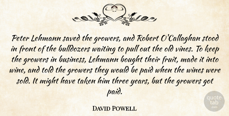 David Powell Quote About Bought, Front, Might, Paid, Peter: Peter Lehmann Saved The Growers...