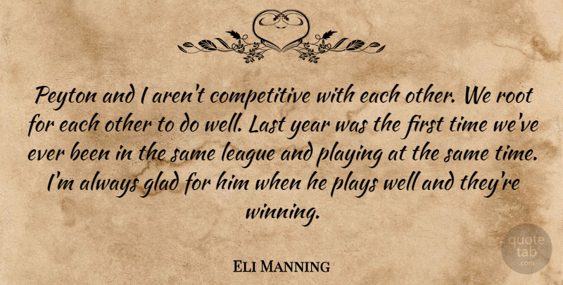 Eli Manning Quote About Glad, Last, League, Playing, Plays: Peyton And I Arent Competitive...