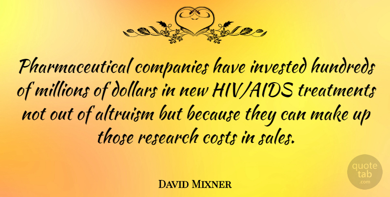 David Mixner Quote About Dollars, Hiv, Cost: Pharmaceutical Companies Have Invested Hundreds...