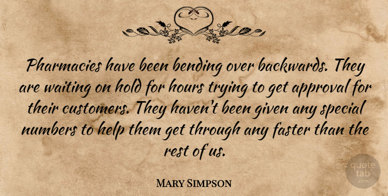 Mary Simpson Quote About Approval, Bending, Faster, Given, Help: Pharmacies Have Been Bending Over...