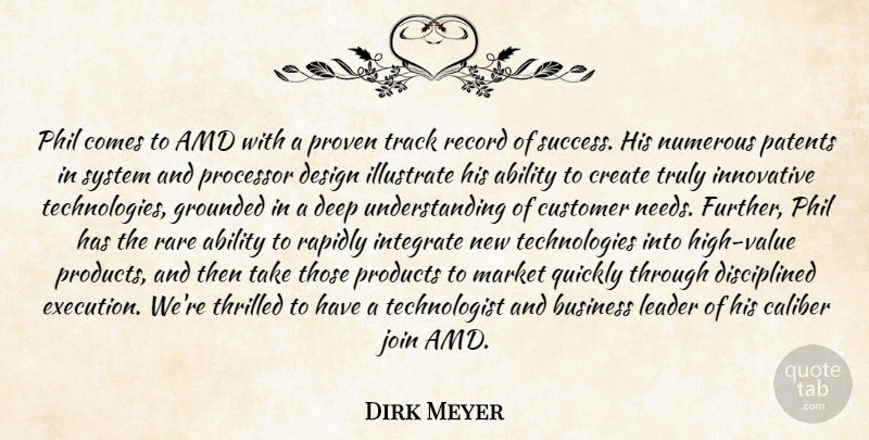 Dirk Meyer Quote About Ability, Business, Caliber, Create, Customer: Phil Comes To Amd With...