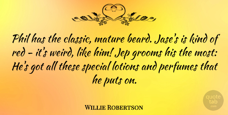 Willie Robertson Quote About Mature, Perfumes, Phil, Puts, Special: Phil Has The Classic Mature...