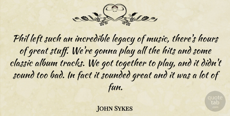 John Sykes Quote About Album, Classic, Fact, Gonna, Great: Phil Left Such An Incredible...