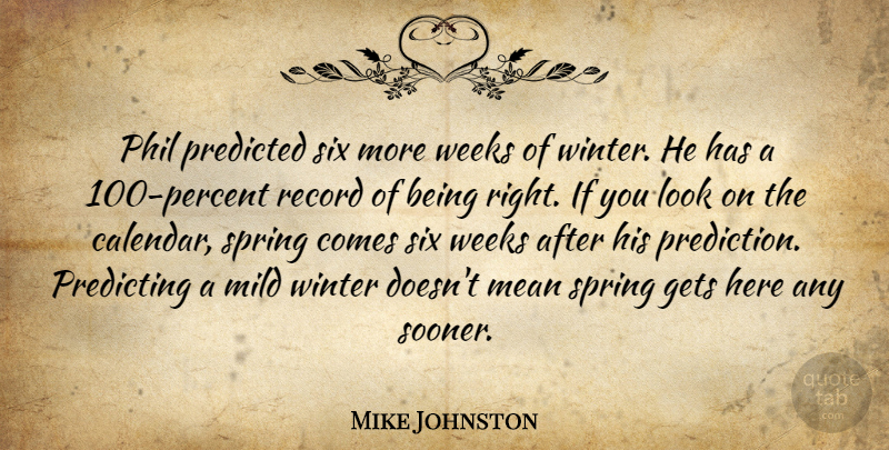 Mike Johnston Quote About Gets, Mean, Mild, Phil, Predicted: Phil Predicted Six More Weeks...