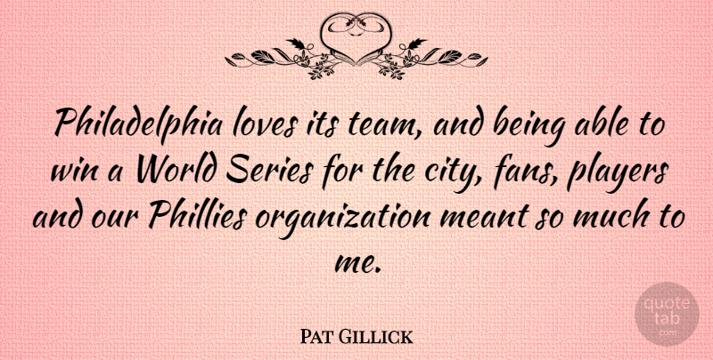Pat Gillick Quote About Loves, Meant, Phillies, Players, Series: Philadelphia Loves Its Team And...