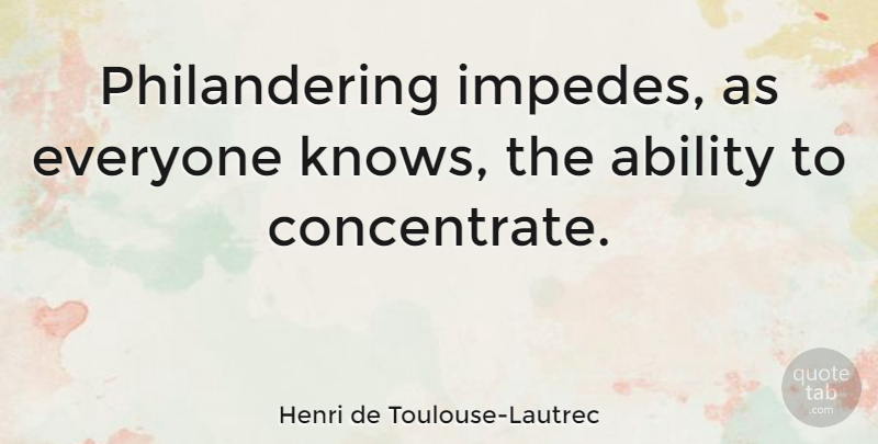 Henri de Toulouse-Lautrec Quote About undefined: Philandering Impedes As Everyone Knows...