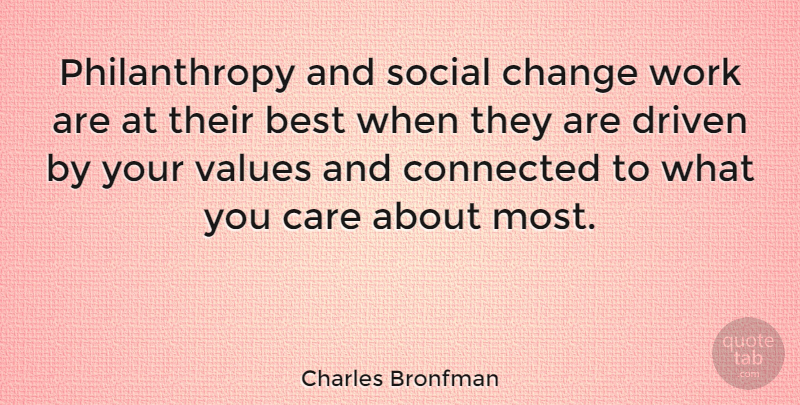 Charles Bronfman Quote About Best, Care, Change, Connected, Driven: Philanthropy And Social Change Work...