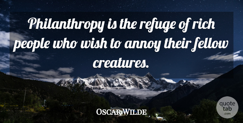 Oscar Wilde Quote About Annoy, Fellow, People, Refuge, Rich: Philanthropy Is The Refuge Of...