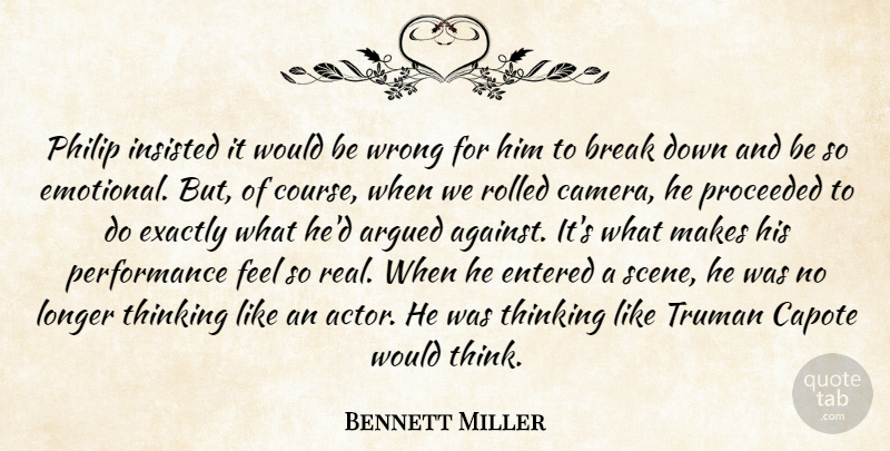 Bennett Miller Quote About Argued, Break, Capote, Entered, Exactly: Philip Insisted It Would Be...