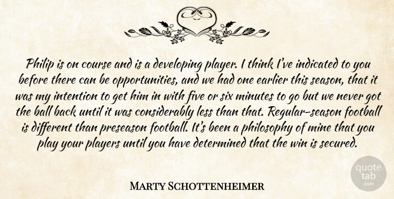Marty Schottenheimer Quote About Ball, Course, Determined, Developing, Earlier: Philip Is On Course And...