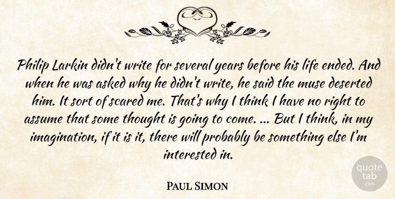 Paul Simon Quote About Writing, Thinking, Years: Philip Larkin Didnt Write For...