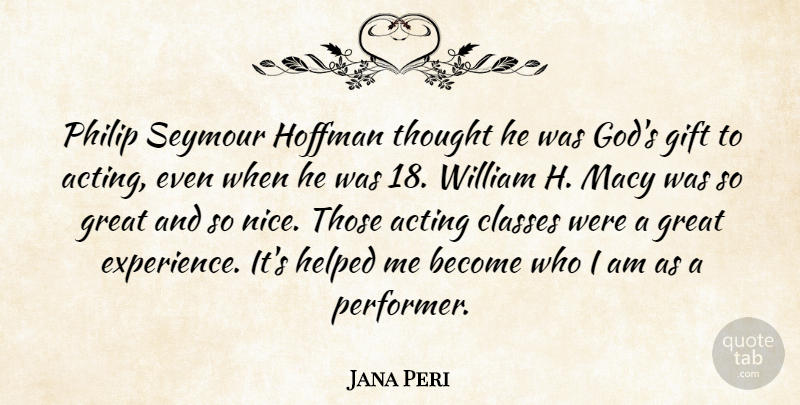 Jana Peri Quote About Acting, Classes, Gift, Great, Helped: Philip Seymour Hoffman Thought He...