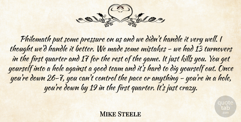 Mike Steele Quote About Against, Control, Dig, Good, Handle: Philomath Put Some Pressure On...