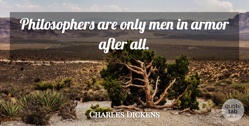 Charles Dickens Quote About Men, Armor, Philosopher: Philosophers Are Only Men In...