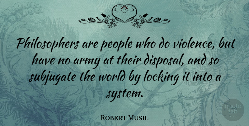 Robert Musil Quote About Army, People, World: Philosophers Are People Who Do...