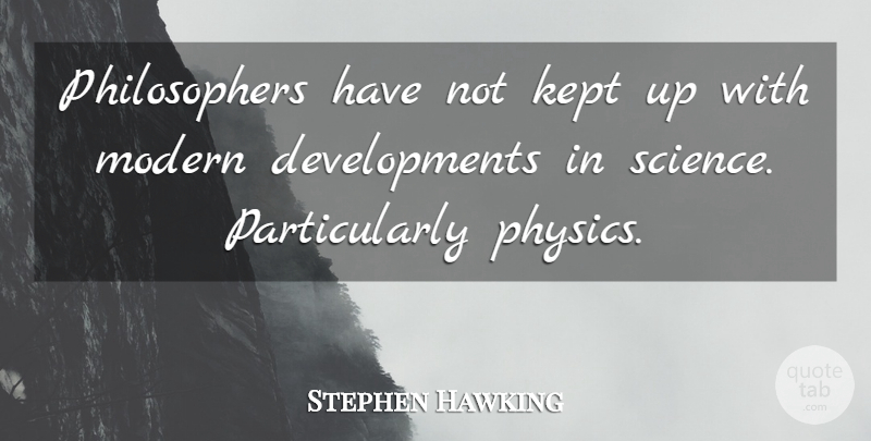 Stephen Hawking Quote About Development, Philosopher, Physics: Philosophers Have Not Kept Up...