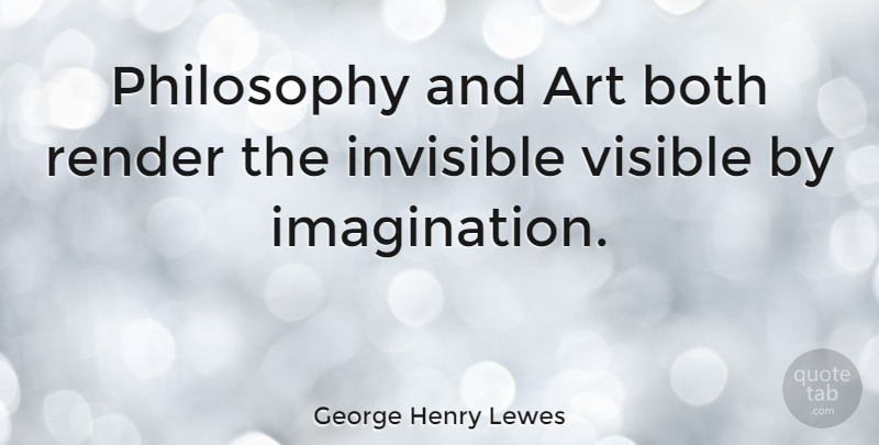 George Henry Lewes Quote About Art, Philosophy, Imagination: Philosophy And Art Both Render...