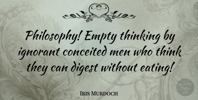 Iris Murdoch Quote About Philosophy, Men, Thinking: Philosophy Empty Thinking By Ignorant...