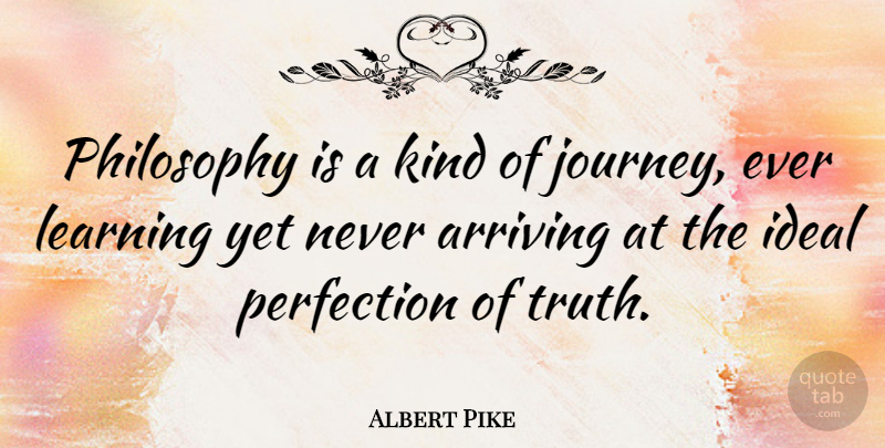 Albert Pike Quote About Philosophy, Journey, Perfection: Philosophy Is A Kind Of...