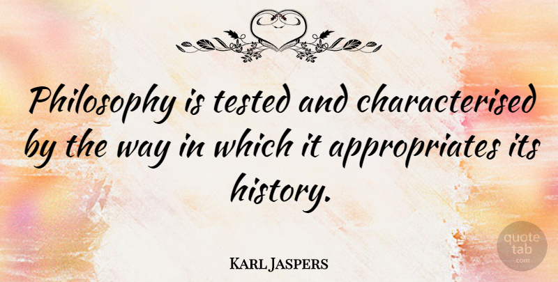Karl Jaspers Quote About Philosophy, Way, Tested: Philosophy Is Tested And Characterised...