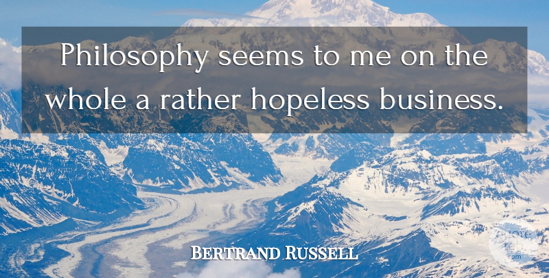 Bertrand Russell Quote About Philosophy, Hopeless, Seems: Philosophy Seems To Me On...