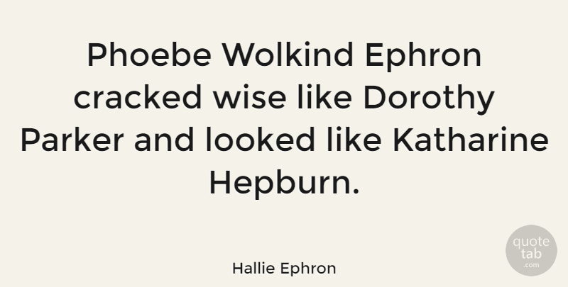 Hallie Ephron Quote About Wise, Cracked, Hepburn: Phoebe Wolkind Ephron Cracked Wise...