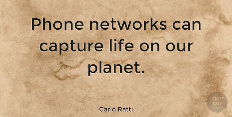 Carlo Ratti Quote About Phones, Capture, Planets: Phone Networks Can Capture Life...