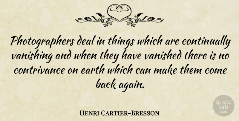 Henri Cartier-Bresson Quote About Photography, Earth, Vanishing: Photographers Deal In Things Which...
