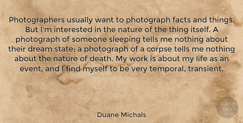 Duane Michals Quote About Corpse, Dream, Facts, Interested, Life: Photographers Usually Want To Photograph...