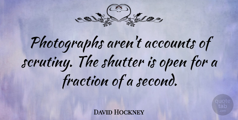 David Hockney Quote About Photograph, Fractions, Scrutiny: Photographs Arent Accounts Of Scrutiny...