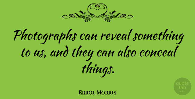 Errol Morris Quote About undefined: Photographs Can Reveal Something To...