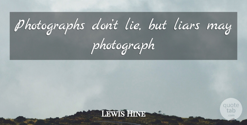 Lewis Hine Quote About Liars, Lying, May: Photographs Dont Lie But Liars...