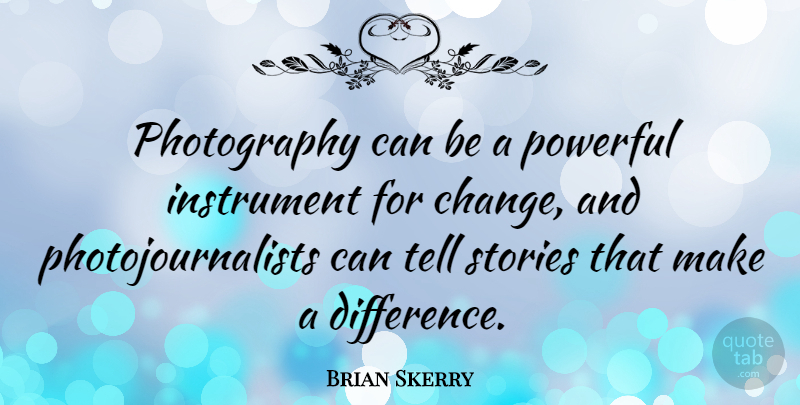 Brian Skerry Quote About Change, Instrument, Stories: Photography Can Be A Powerful...