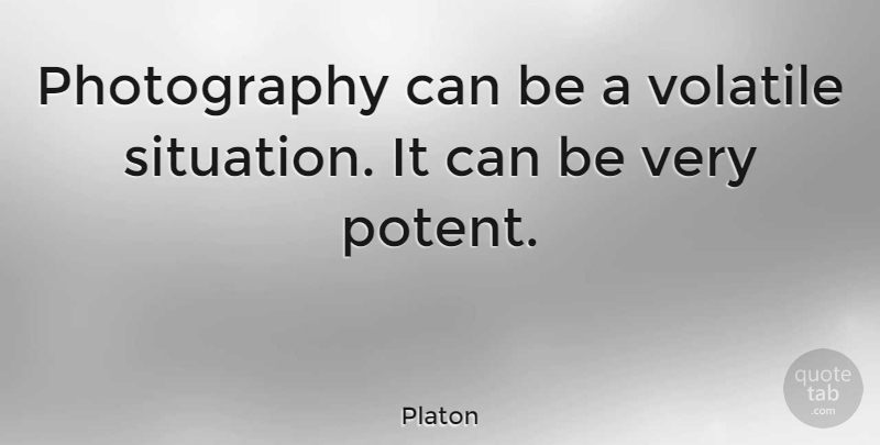 Platon Quote About undefined: Photography Can Be A Volatile...