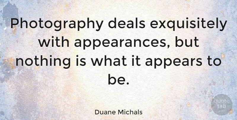 Duane Michals Quote About Photography, Nikon, Photographer: Photography Deals Exquisitely With Appearances...