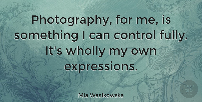 Mia Wasikowska Quote About Photography, Expression, I Can: Photography For Me Is Something...