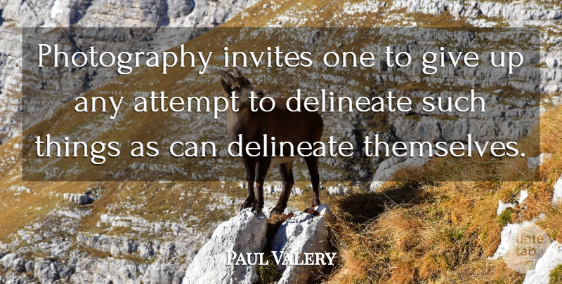Paul Valery Quote About Photography, Giving Up, Giving: Photography Invites One To Give...