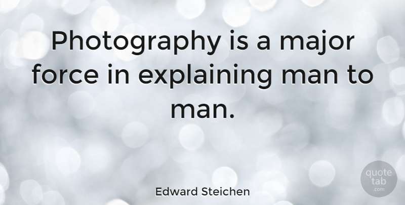 Edward Steichen Quote About Photography, Men, Records: Photography Is A Major Force...