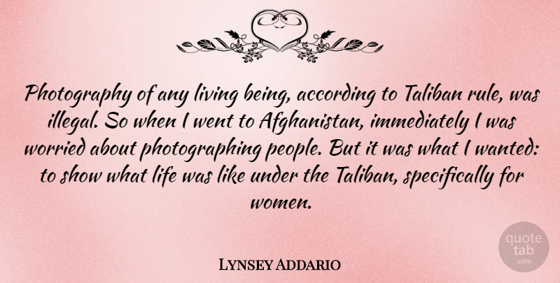 Lynsey Addario Quote About According, Life, Taliban, Women, Worried: Photography Of Any Living Being...