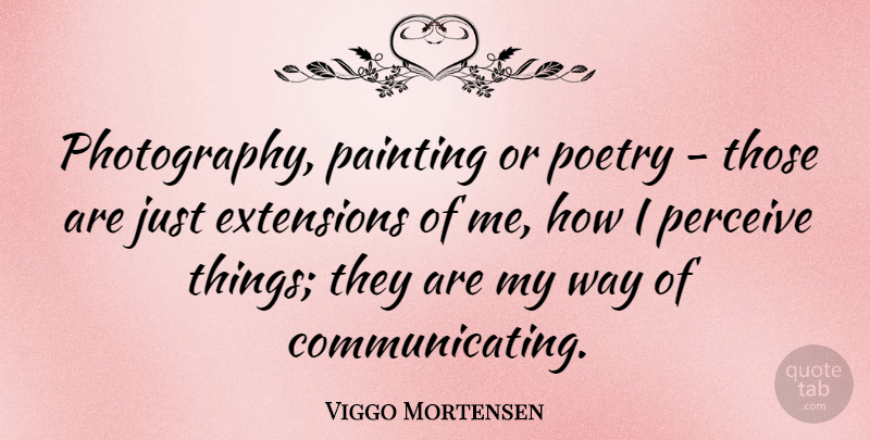 Viggo Mortensen Quote About Photography, Way, Painting: Photography Painting Or Poetry Those...