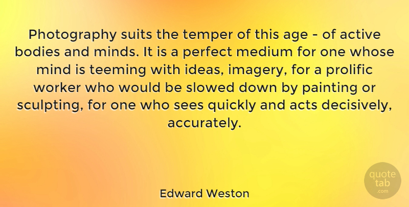 Edward Weston Quote About Photography, Ideas, Perfect: Photography Suits The Temper Of...