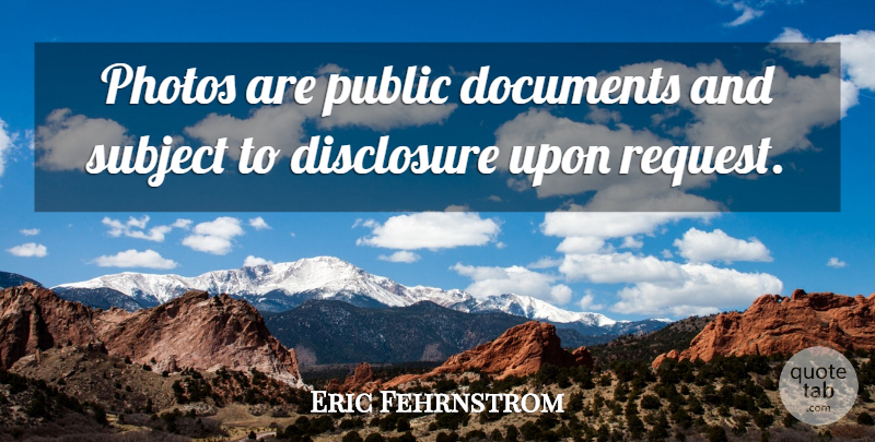 Eric Fehrnstrom Quote About Disclosure, Documents, Photos, Public, Subject: Photos Are Public Documents And...
