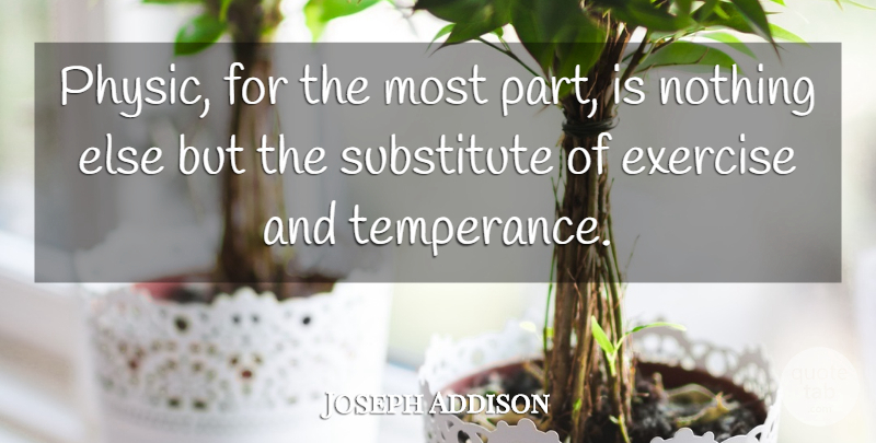 Joseph Addison Quote About Health, Exercise, Substitutes: Physic For The Most Part...