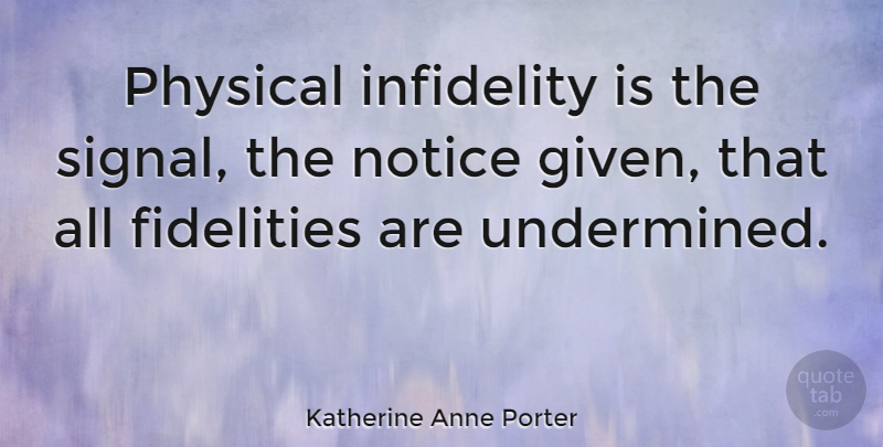 Katherine Anne Porter Quote About Infidelity, Fidelity, Signals: Physical Infidelity Is The Signal...
