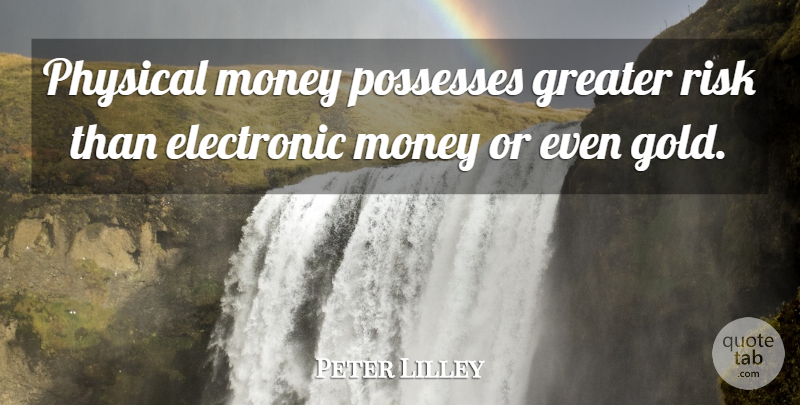 Peter Lilley Quote About Electronic, Greater, Money, Physical, Possesses: Physical Money Possesses Greater Risk...