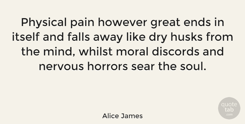 Alice James Quote About Pain, Fall, Soul: Physical Pain However Great Ends...