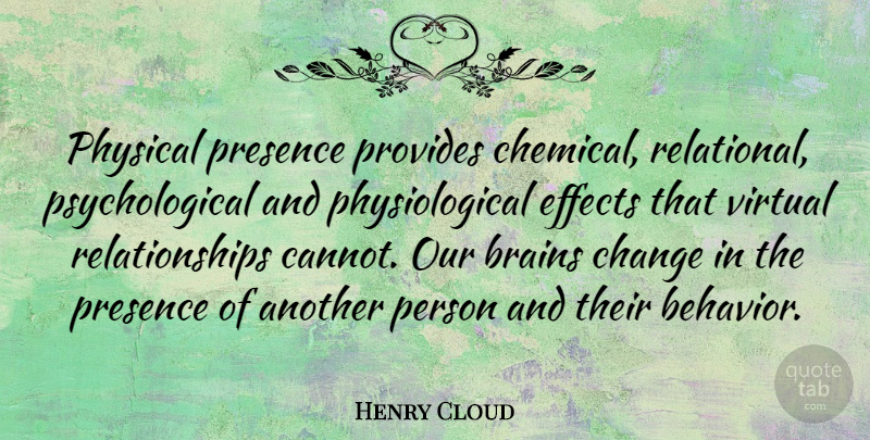 Henry Cloud Quote About Change, Effects, Physical, Presence, Provides: Physical Presence Provides Chemical Relational...