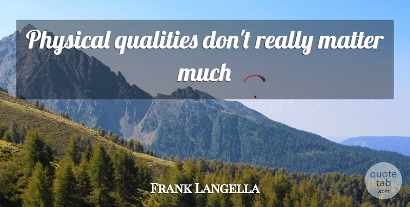 Frank Langella Quote About Quality, Matter: Physical Qualities Dont Really Matter...
